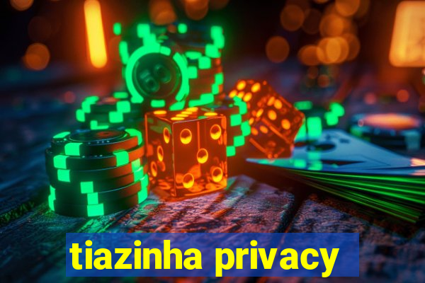 tiazinha privacy